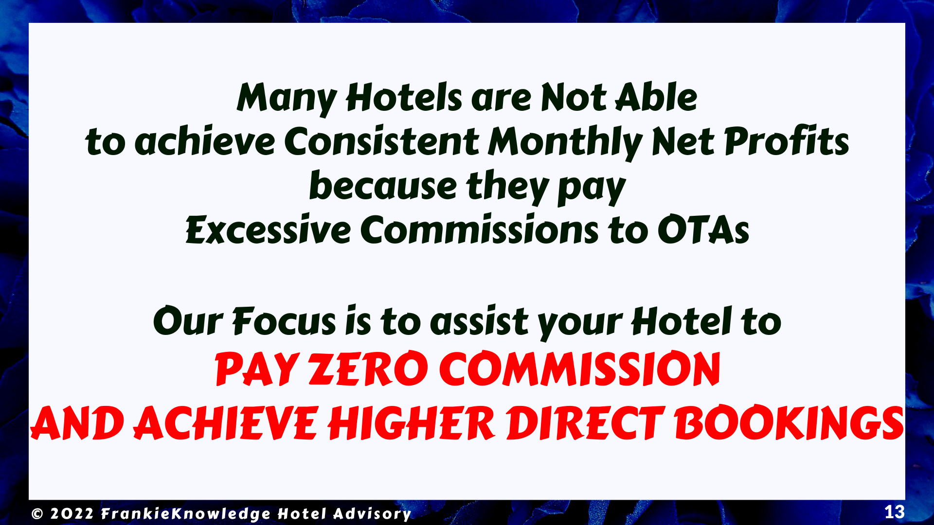 FrankieKnowledge's Focus is to assist your Hotel to PAY ZERO COMMISSION AND ACHIEVE HIGHER DIRECT BOOKINGS