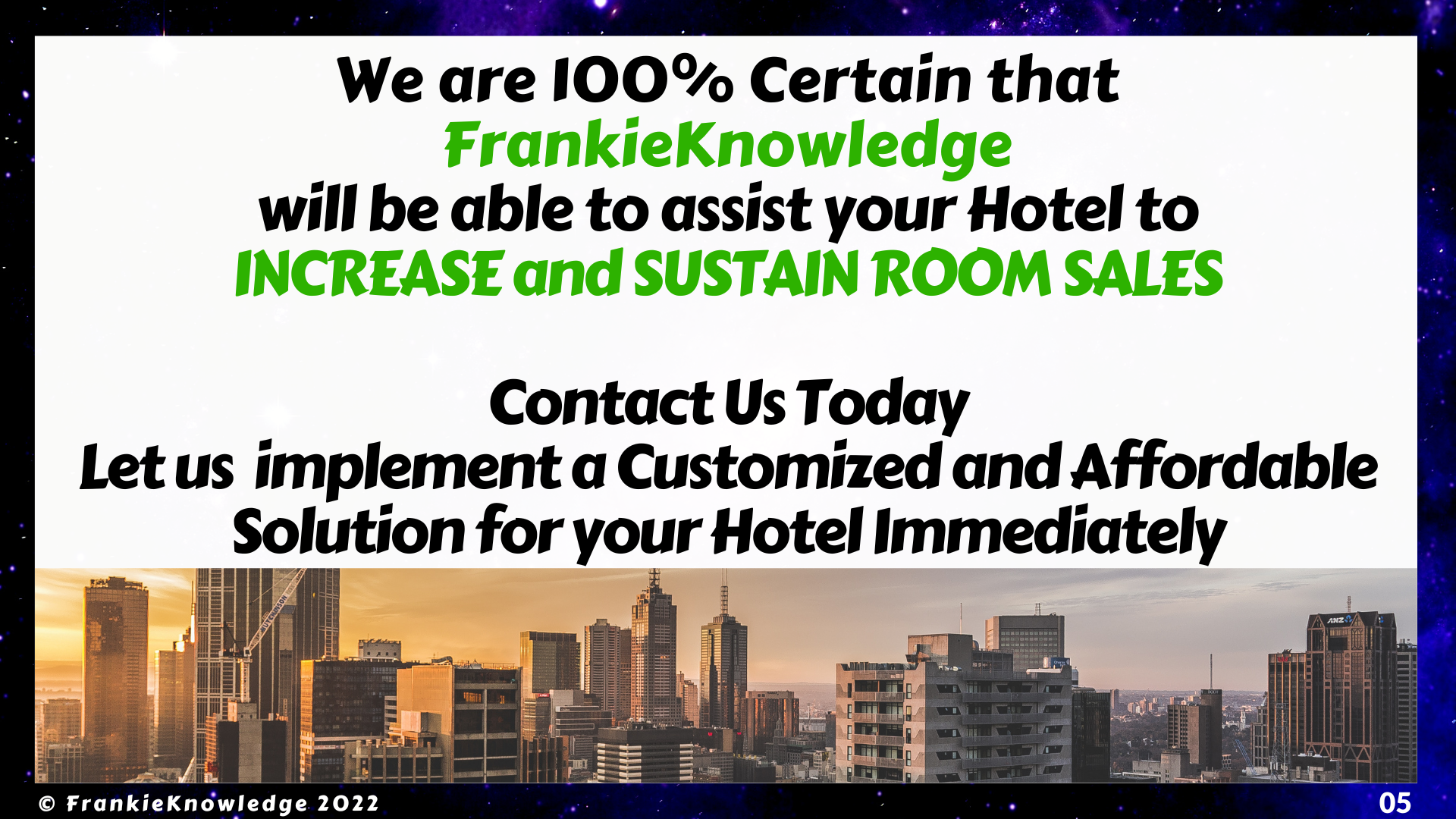 We are 100% Certain that FrankieKnowledge will be able to assist your Hotel to INCREASE and SUSTAIN ROOM SALES