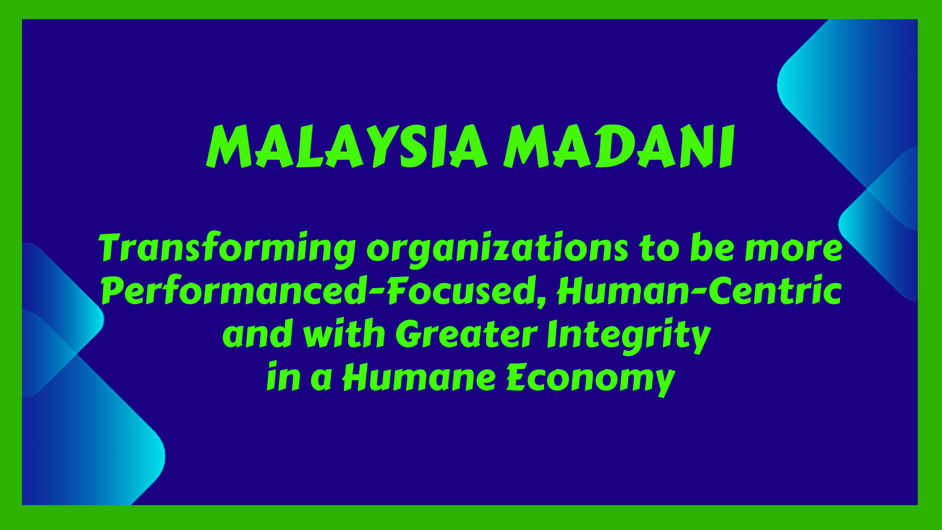 MALAYSIA MADANI Transforming organizations to be more Performanced-Focused, Human Centric and with Greater Integrity in a Humane Economy